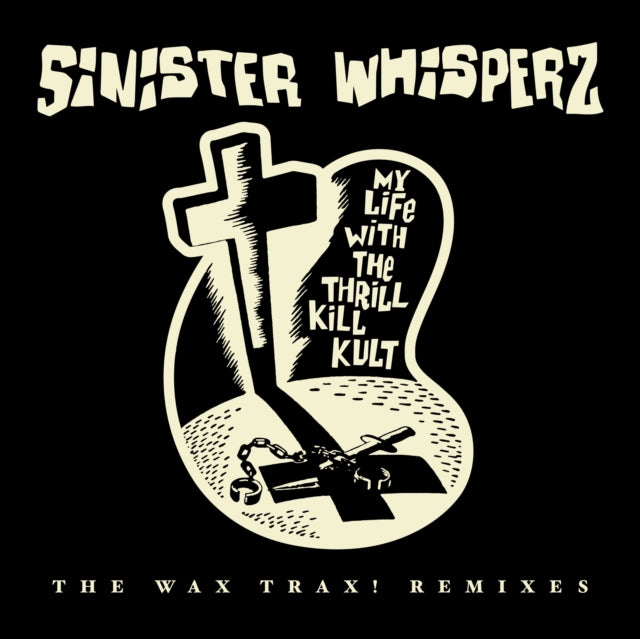 MY LIFE WITH THE THRILL KILL KULT - SINISTER WHISPERZ: THE WAX TRAX REMIXES