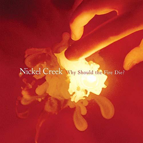 Why Should the Fire Die? - Nickel Creek (Vinyl)