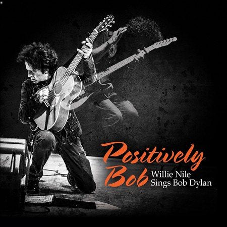 POSITIVELY BOB: WILLIE NILE SINGS BOB DYLAN