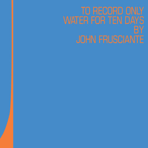 FRUSCIANTE,JOHN - TO ONLY RECORD WATER FOR TEN DAYS