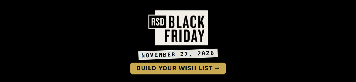 Record Store Day Black Friday, November 27, 2026. Build your wish list.